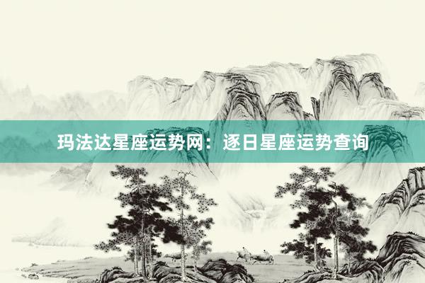 玛法达星座运势网：逐日星座运势查询